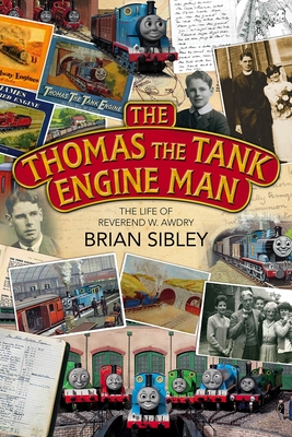 The Thomas the Tank Engine Man: The life of Reverend W Awdry - Sibley, Brian, and Benson, Kate