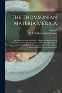 The Thomsonian Materia Medica: Or, Botanic Family Physician: Comprising a Philosophical Theory, the Natural Organization and Assumed Principles of Animal and Vegetable Life: to Which Are Added the Description of Plants and Their Various Compounds