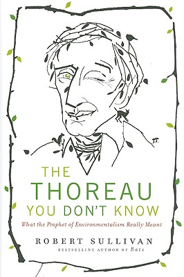 The Thoreau You Don't Know: What the Prophet of Environmentalism Really Meant - Sullivan, Robert