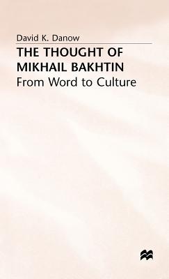 The Thought of Mikhail Bakhtin: From Word to Culture - Danow, David K., and Seekings, Jeremy