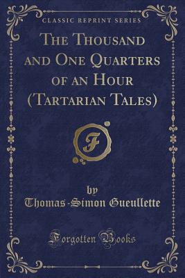 The Thousand and One Quarters of an Hour (Tartarian Tales) (Classic Reprint) - Gueullette, Thomas-Simon