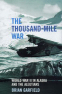 The Thousand-mile War: World War II in Alaska and the Aleutians - Garfield, Brian