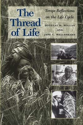The Thread of Life: Toraja Reflections on the Life Cycle - Hollan, Douglas W, Professor, and Wellenkamp, Jane C