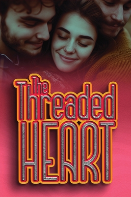 The Threaded Heart: Weaving A Tapestry of Love Where There's Room For More Than Two - Agboola, Ezekiel