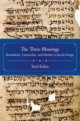 The Three Blessings: Boundaries, Censorship, and Identity in Jewish Liturgy - Kahn, Yoel