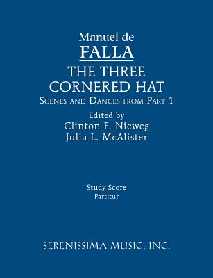 The Three-Cornered Hat, Scenes and Dances from Part 1: Study score - Falla, Manuel de, and Nieweg, Clinton F (Editor), and McAlister, Julia L (Editor)