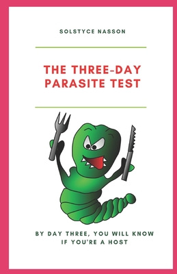 The Three-Day Parasite Test: By Day Three You Will Know If You''re a Host - Nasson, Solstyce