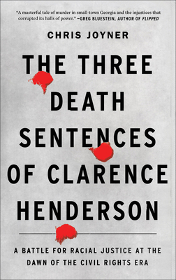 The Three Death Sentences of Clarence Henderson: A Battle for Racial Justice at the Dawn of the Civil Rights Era - Joyner, Chris