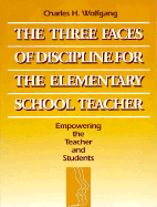 The Three Faces of Discipline for the Elementary School Teacher: Empowering the Teacher and Students