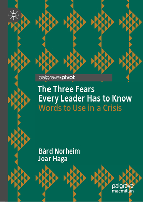 The Three Fears Every Leader Has to Know: Words to Use in a Crisis - Norheim, Brd, and Haga, Joar