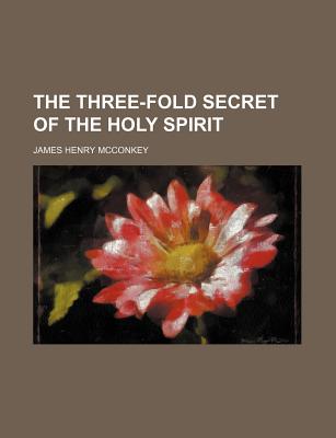 The Three-Fold Secret of the Holy Spirit - McConkey, James Henry