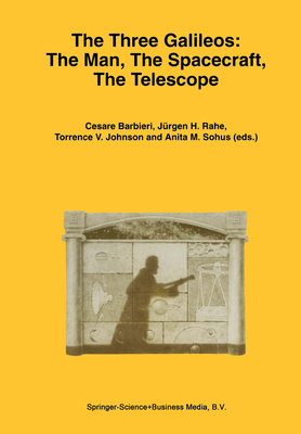 The Three Galileos: The Man, The Spacecraft, The Telescope - Barbieri, Cesare (Editor), and Rahe, Jrgen H. (Editor), and Johnson, Torrence V. (Editor)