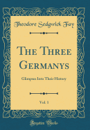 The Three Germanys, Vol. 1: Glimpses Into Their History (Classic Reprint)