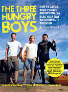 The Three Hungry Boys: How to Catch, Trap, Shoot, Forage and Generally Blag Your Way to Survival in the Wild