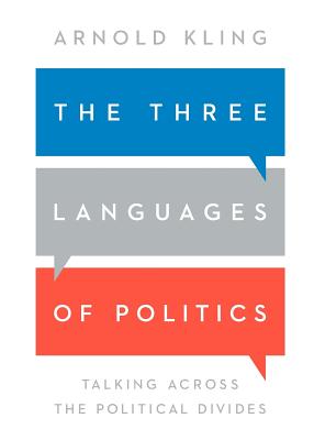 The Three Languages of Politics: Talking Across the Political Divides - Kling, Arnold