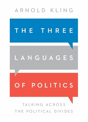 The Three Languages of Politics: Talking Across the Political Divides - Kling, Arnold