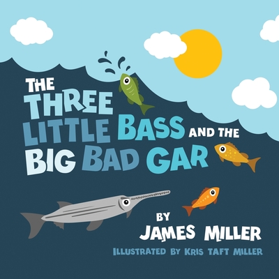 The Three Little Bass and the Big Bad Gar - Miller, James R