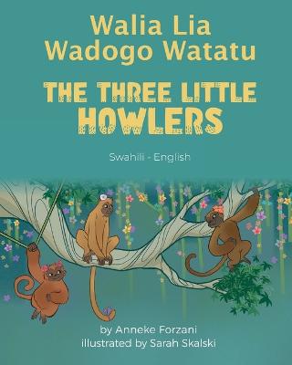 The Three Little Howlers (Swahili-English): Walia Lia Wadogo Watatu - Forzani, Anneke, and Skalski, Sarah (Illustrator), and Ikapesi, Emmanuel (Translated by)