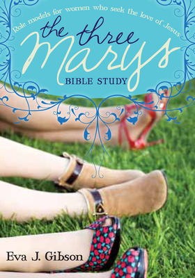 The Three Marys: Role Models for Women Who Seek the Love of Jesus - Gibson, Eva J