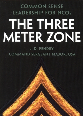 The Three Meter Zone: Common Sense Leadership for Ncos - Pendry, J D