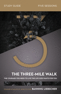 The Three-Mile Walk Bible Study Guide: The Courage You Need to Live the Life God Wants for You