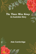 The Three Miss Kings: An Australian Story