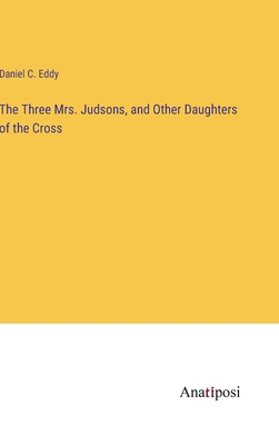 The Three Mrs. Judsons, and Other Daughters of the Cross - Eddy, Daniel C