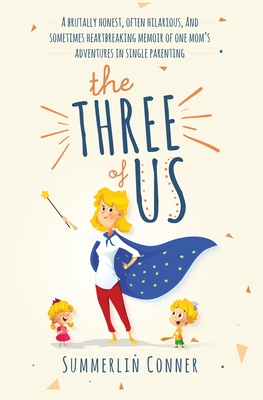 The Three of Us: A Brutally Honest, Often Hilarious, and Sometimes Heartbreaking Memoir of One Mom's Adventures in Single Parenting - Conner, Summerlin