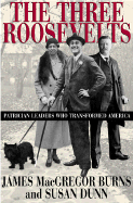 The Three Roosevelts: Patrician Leaders Who Transformed America - Burns, James MacGregor, and Dunn, Susan, Ms.