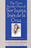 The Three Secular Plays of Sor Juana Ines de La Cruz: A Critical Study