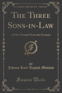 The Three Sons-In-Law: A Free Version from the German (Classic Reprint)