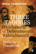 The Three Tagores, Dwarkanath, Debendranath and Rabindranath: India in Transition