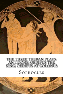 The Three Theban Plays: Antigone; Oedipus the King; Oedipus at Colonus