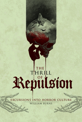 The Thrill of Repulsion: Excursions Into Horror Culture - Burns, William
