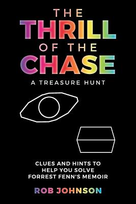 The Thrill of the Chase A Treasure Hunt: Clues and Hints to Help You Solve Forrest Fenn's Memoir - Johnson, Rob, M.D