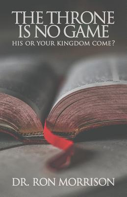 The Throne is No Game: His or Your Kingdom Come? - Morrison, Ron