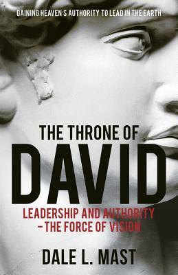 The Throne of David: Leadership and Authority - The Force of Vision - Mast, Dale L