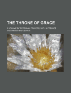 The Throne of Grace: A Volume of Personal Prayers, with a Prelude