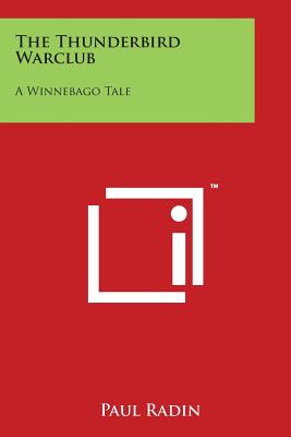 The Thunderbird Warclub: A Winnebago Tale - Radin, Paul