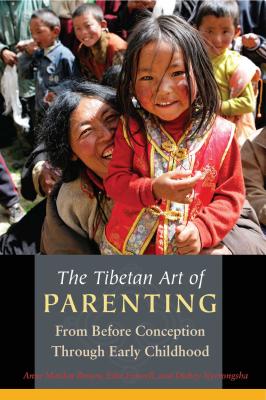 The Tibetan Art of Parenting: From Before Conception Through Early Childhood - Brown, Anne Maiden, and Farwell, Edie, and Choegyal, Rinchen Khando (Foreword by)