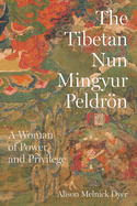 The Tibetan Nun Mingyur Peldrn: A Woman of Power and Privilege