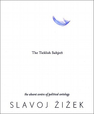 The Ticklish Subject: The Absent Centre of Political Ontology - Zizek, Slavoj