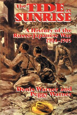 The Tide at Sunrise: A History of the Russo-Japanese War, 1904-05 - Warner, Peggy