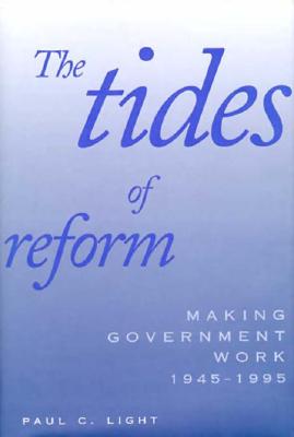 The Tides of Reform: Making Government Work, 1945-1995 - Light, Paul C