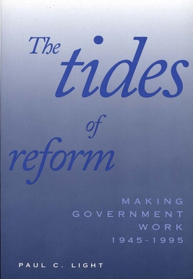 The Tides of Reform: Making Government Work, 1945-1995 - Light, Paul C