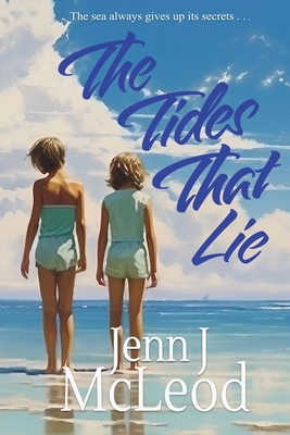 The Tides That Lie: Two sisters. One unimaginably cruel lie. - McLeod, Jenn J