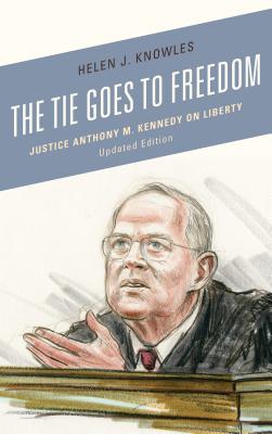 The Tie Goes to Freedom: Justice Anthony M. Kennedy on Liberty - Knowles-Gardner, Helen J.