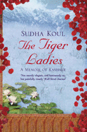 The Tiger Ladies: A Memoir of Kashmir - Koul, Sudha