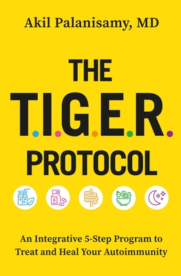 The Tiger Protocol: An Integrative, 5-Step Program to Treat and Heal Your Autoimmunity - Palanisamy MD, Akil