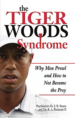 The Tiger Woods Syndrome: Why Men Prowl and How to Not Become the Prey - Bruns M D, J R, and Richards II, R A